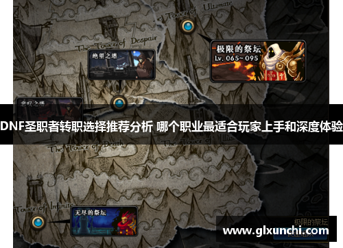 DNF圣职者转职选择推荐分析 哪个职业最适合玩家上手和深度体验
