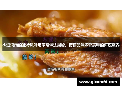 水道炖肉的独特风味与家常做法揭秘，带你品味浓郁美味的传统滋养